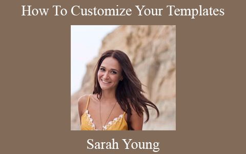 Sarah Young – How To Customize Your Templates