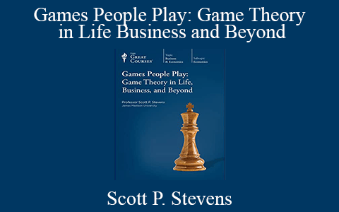 Scott P. Stevens – Games People Play: Game Theory in Life Business and Beyond