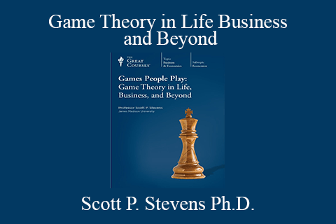 Scott P. Stevens Ph.D. – Game Theory in Life Business and Beyond