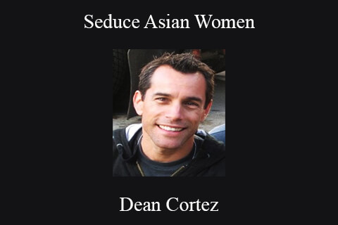 Dean Cortez – Seduce Asian Women