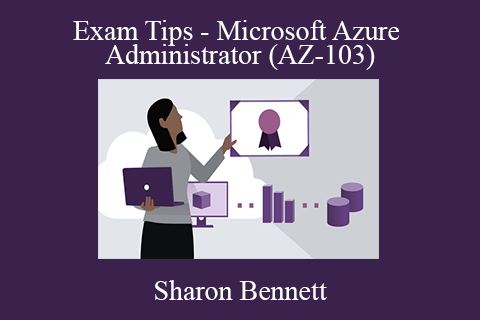 Sharon Bennett – Exam Tips – Microsoft Azure Administrator (AZ-103)