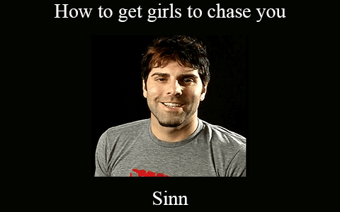 Sinn – How to get girls to chase you