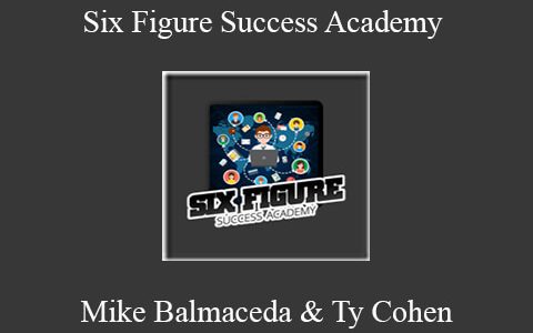 Mike Balmaceda & Ty Cohen – Six Figure Success Academy