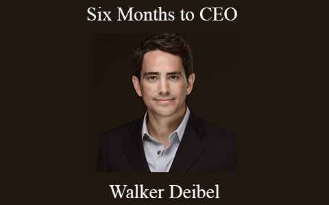 Walker Deibel – Six Months to CEO