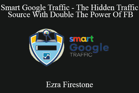 Ezra Firestone – Smart Google Traffic – The Hidden Traffic Source With Double The Power Of FB