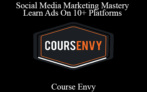 Course Envy – Social Media Marketing Mastery Learn Ads On 10+ Platforms