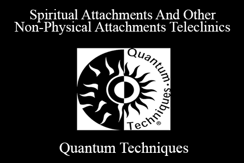 Spiritual Attachments And Other Non-Physical Attachments Teleclinics – Quantum Techniques