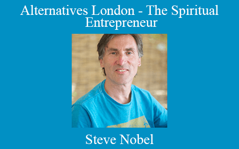 Steve Nobel – Alternatives London – The Spiritual Entrepreneur