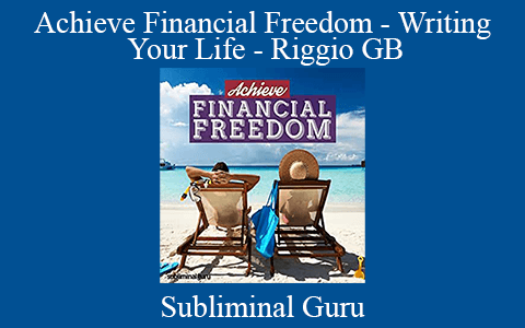 Subliminal Guru – Achieve Financial Freedom – Writing Your Life – Riggio GB