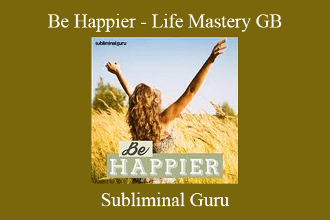 Subliminal Guru – Be Happier – Life Mastery GB