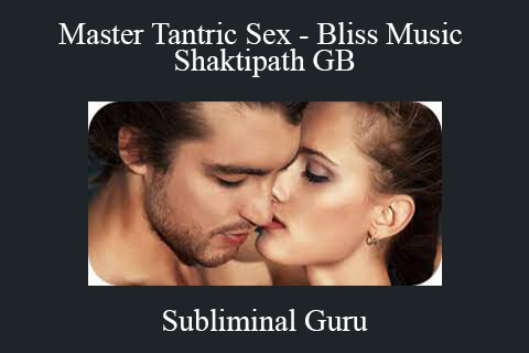 Subliminal Guru – Master Tantric Sex – Bliss Music Shaktipath GB