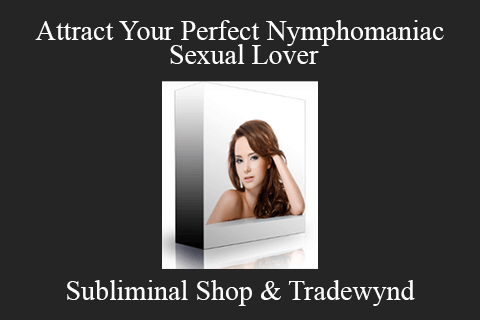 Subliminal Shop & Tradewynd – Attract Your Perfect Nymphomaniac Sexual Lover