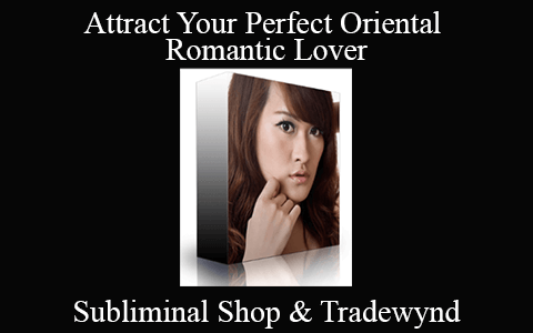 Subliminal Shop & Tradewynd – Attract Your Perfect Oriental Romantic Lover