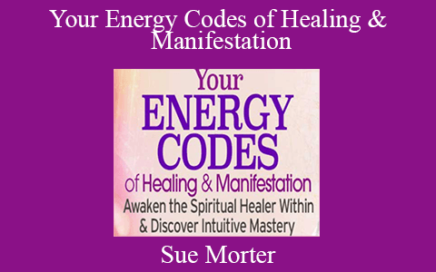 Sue Morter – Your Energy Codes of Healing & Manifestation