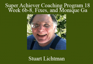 Stuart Lichtman – Super Achiever Coaching Program 18 – Week 6b-8, Fixes, and Monique Ga.