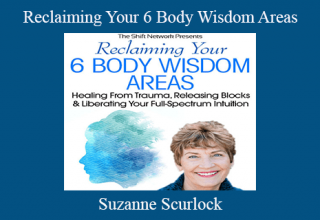 Suzanne Scurlock – Reclaiming Your 6 Body Wisdom Areas