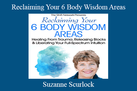 Suzanne Scurlock – Reclaiming Your 6 Body Wisdom Areas