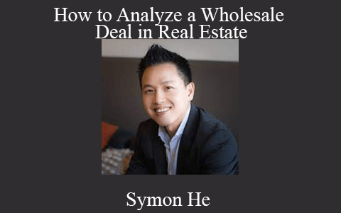 Symon He – How to Analyze a Wholesale Deal in Real Estate