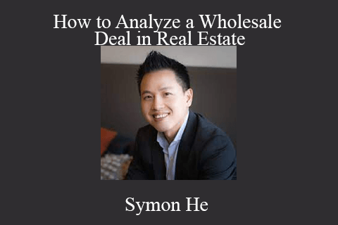 Symon He – How to Analyze a Wholesale Deal in Real Estate