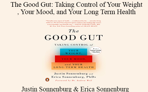 Justin Sonnenburg & Erica Sonnenburg – The Good Gut: Taking Control of Your Weight, Your Mood, and Your Long Term Health