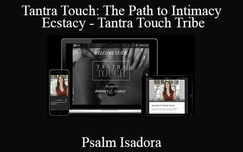 Tantra Touch Tribe – Psalm Isadora – Tantra Touch: The Path to Intimacy and Ecstacy