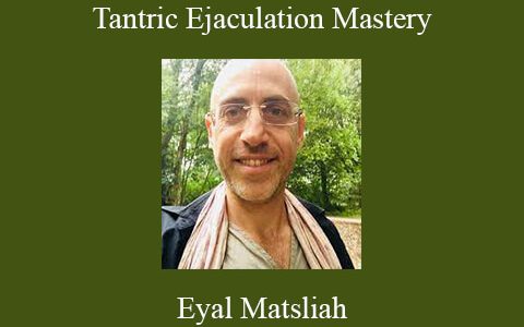 Eyal Matsliah – Tantric Ejaculation Mastery