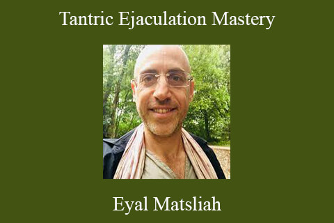 Eyal Matsliah – Tantric Ejaculation Mastery