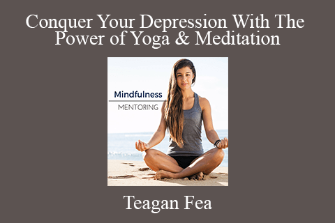 Teagan Fea – Conquer Your Depression With The Power of Yoga & Meditation