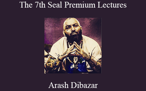 Arash Dibazar – The 7th Seal Premium Lectures