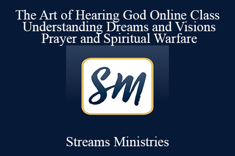 Streams Ministries – The Art of Hearing God Online Class + Understanding Dreams and Visions + Prayer and Spiritual Warfare