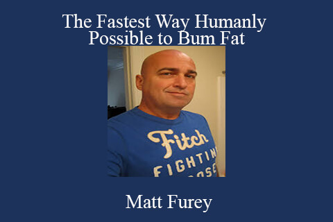 Matt Furey – The Fastest Way Humanly Possible to Bum Fat