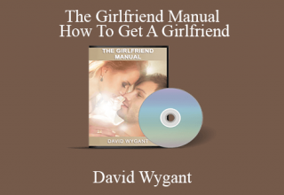 David Wygant – The Girlfriend Manual: How To Get A Girlfriend