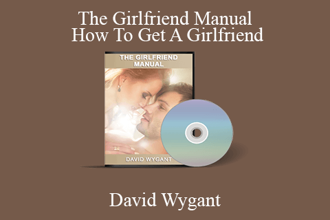 David Wygant – The Girlfriend Manual: How To Get A Girlfriend