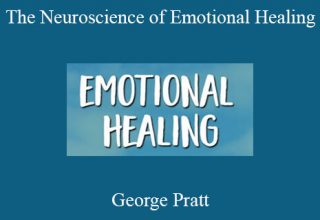 George Pratt – The Neuroscience of Emotional Healing