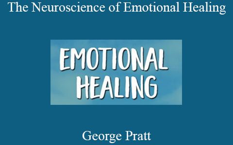 George Pratt – The Neuroscience of Emotional Healing