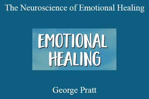 George Pratt – The Neuroscience of Emotional Healing