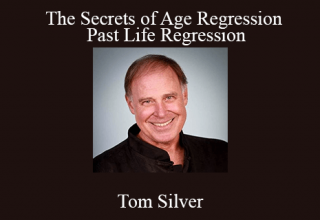 Tom Silver – The Secrets of Age Regression & Past Life Regression