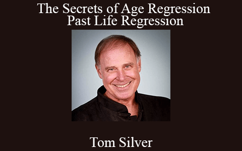 Tom Silver – The Secrets of Age Regression & Past Life Regression