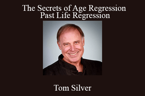 Tom Silver – The Secrets of Age Regression & Past Life Regression