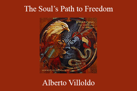 Alberto Villoldo – The Soul’s Path to Freedom