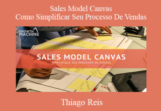 Thiago Reis – Sales Model Canvas – Como Simplificar Seu Processo De Vendas