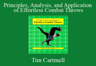 Tim Cartmell – Principles, Analysis, and Application of Effortless Combat Throws