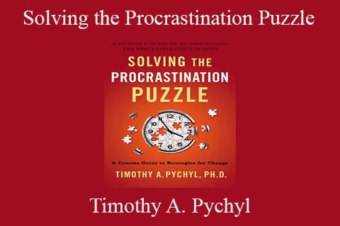 Timothy A. Pychyl – Solving the Procrastination Puzzle