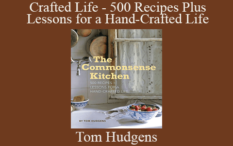 Tom Hudgens – Crafted Life – 500 Recipes Plus Lessons for a Hand-Crafted Life