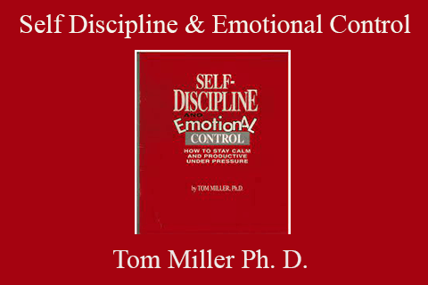 Tom Miller Ph. D. – Self Discipline & Emotional Control