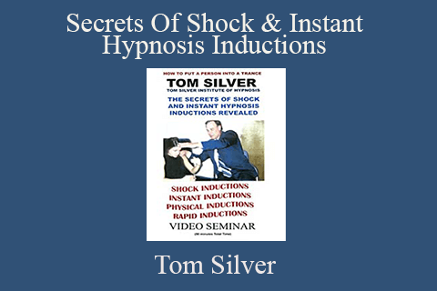 Tom Silver – Secrets Of Shock & Instant Hypnosis Inductions