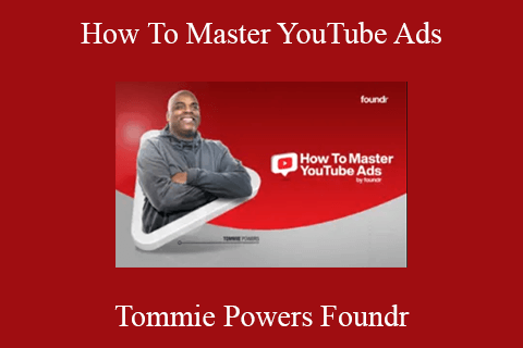 Tommie Powers Foundr – How To Master YouTube Ads