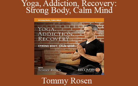 Tommy Rosen – Yoga, Addiction, Recovery: Strong Body, Calm Mind