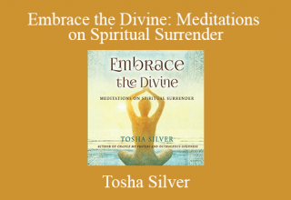 Tosha Silver – Embrace the Divine: Meditations on Spiritual Surrender