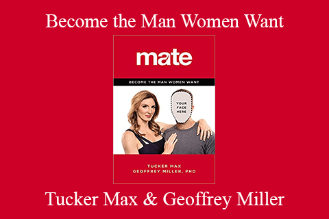 Tucker Max & Geoffrey Miller – Become the Man Women Want